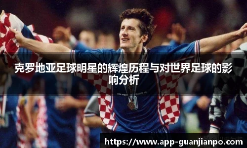 克罗地亚足球明星的辉煌历程与对世界足球的影响分析