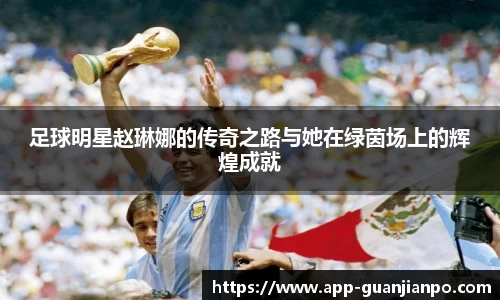 足球明星赵琳娜的传奇之路与她在绿茵场上的辉煌成就